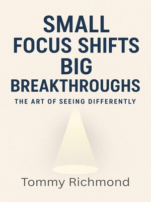 cover image of Small Focus Shifts, Big Breakthroughs — the Art of Seeing Differently